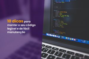 10 dicas para manter o seu código legível e de fácil manutenção